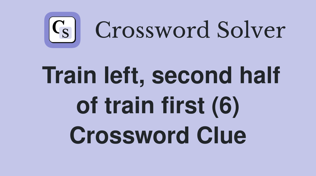 Train left, second half of train first (6) Crossword Clue