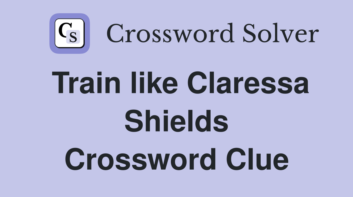Train like Claressa Shields Crossword Clue