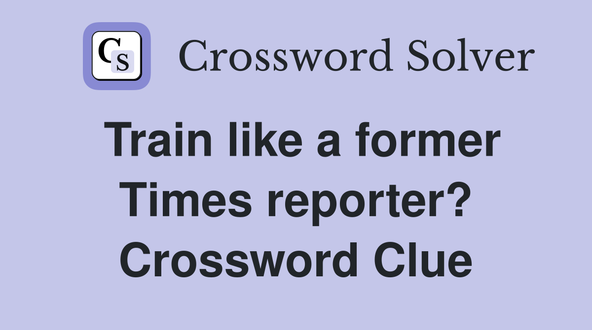 Train like a former Times reporter? Crossword Clue