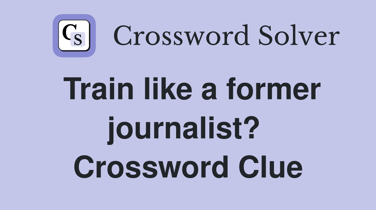 Train like a former journalist?  Crossword Clue