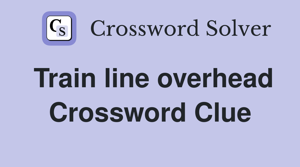 Train line overhead Crossword Clue