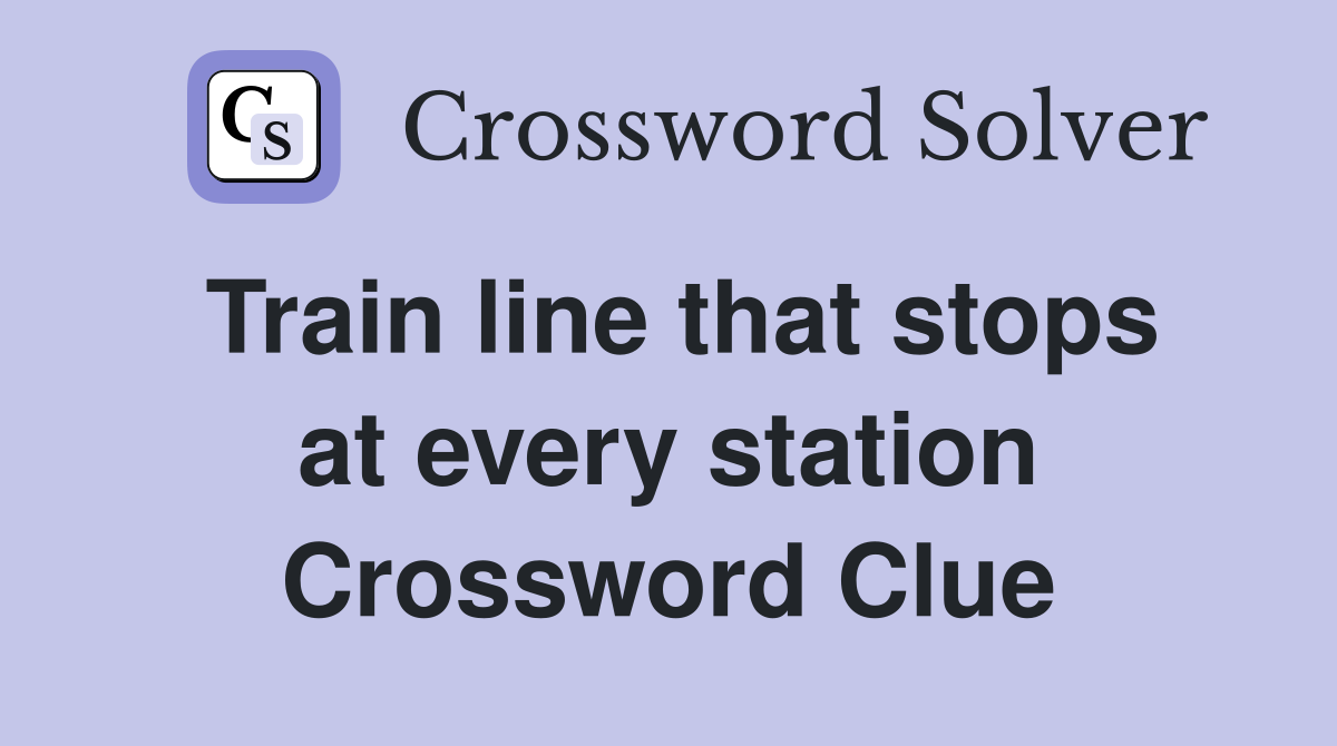 Train line that stops at every station Crossword Clue