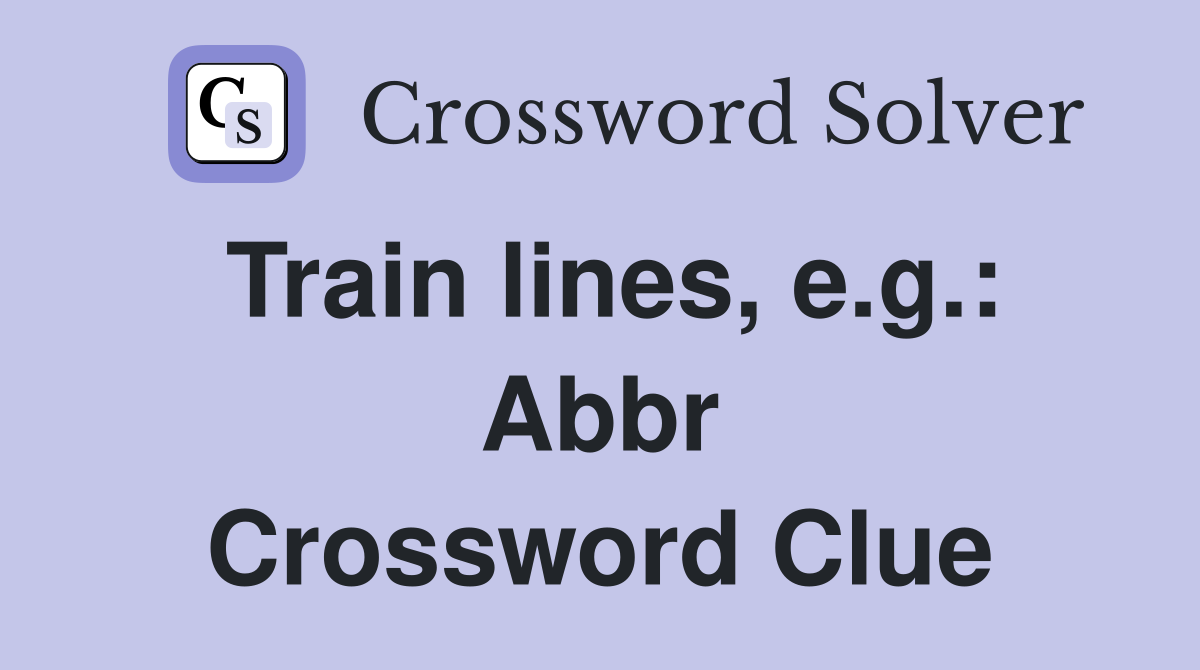Train lines, e.g.: Abbr Crossword Clue