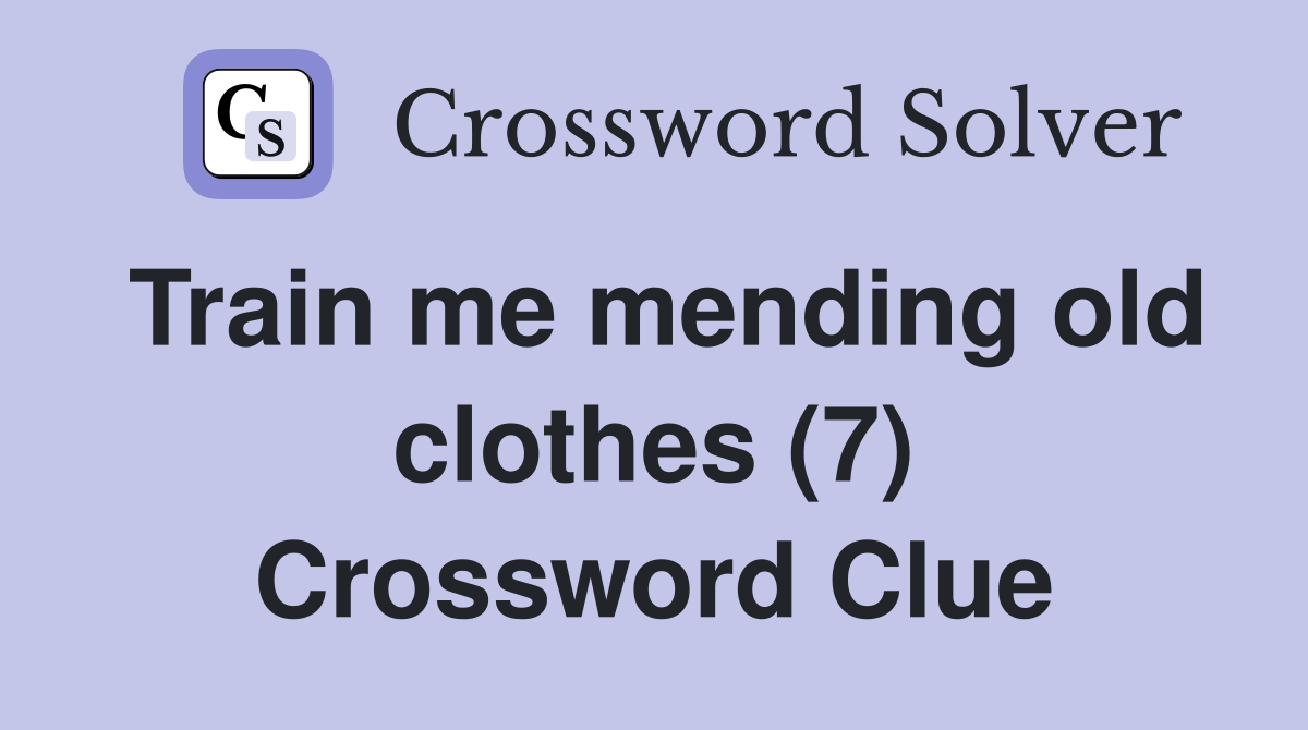 Train me mending old clothes (7) Crossword Clue