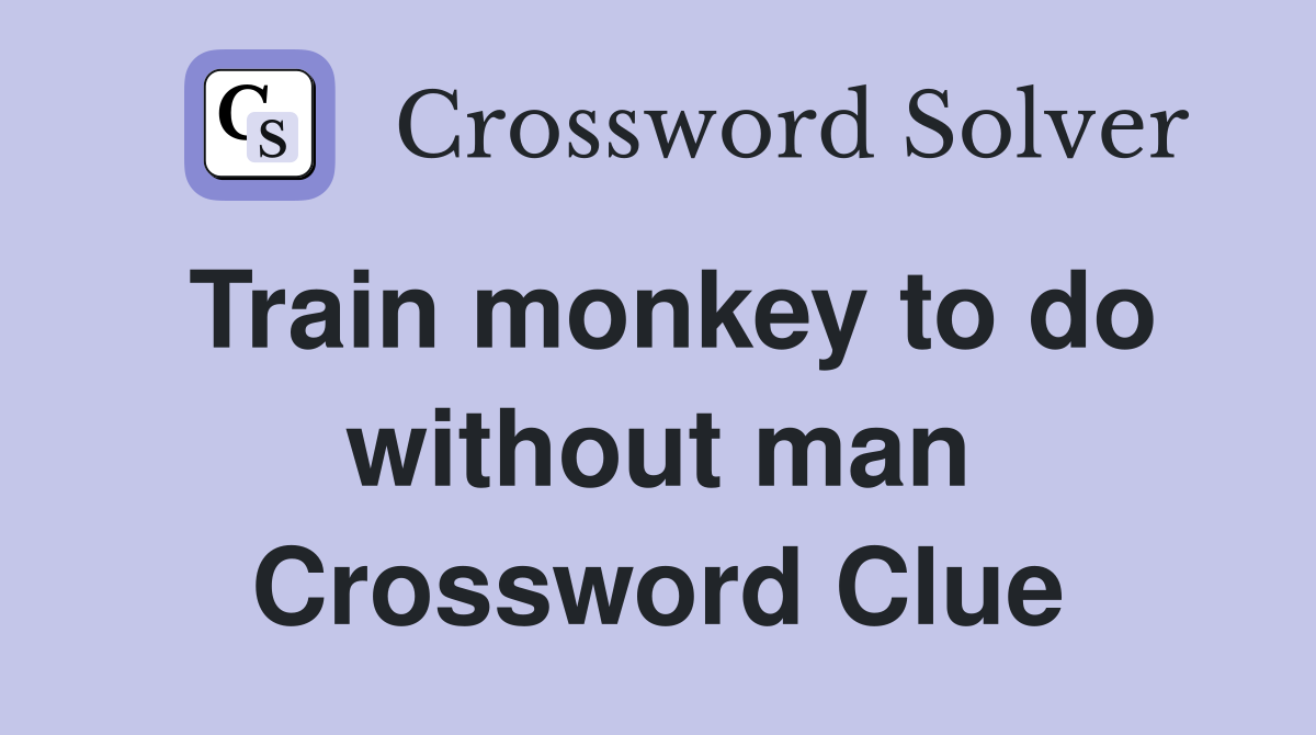 Train monkey to do without man Crossword Clue