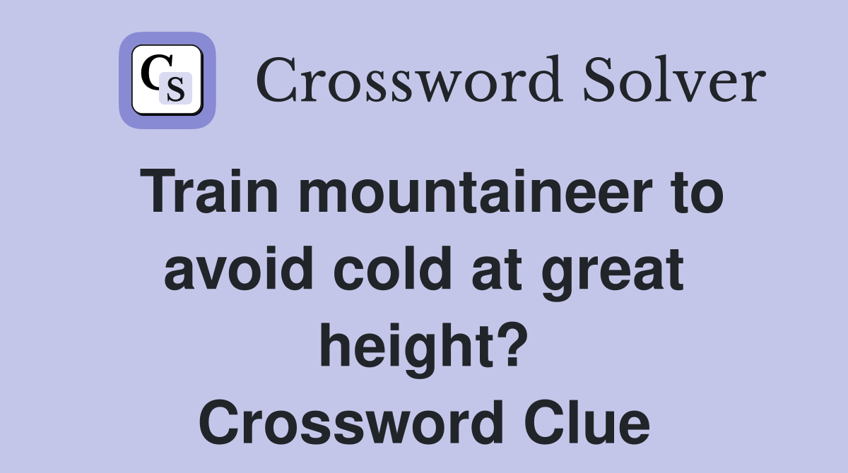 Train mountaineer to avoid cold at great height? Crossword Clue