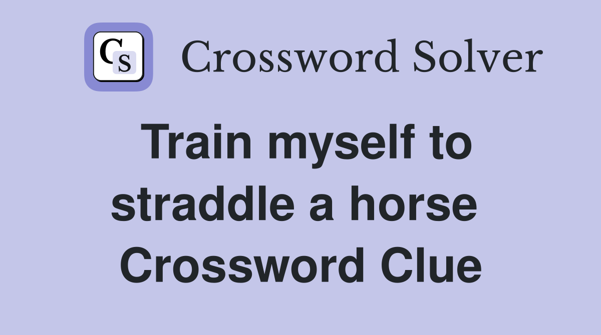 Train myself to straddle a horse  Crossword Clue
