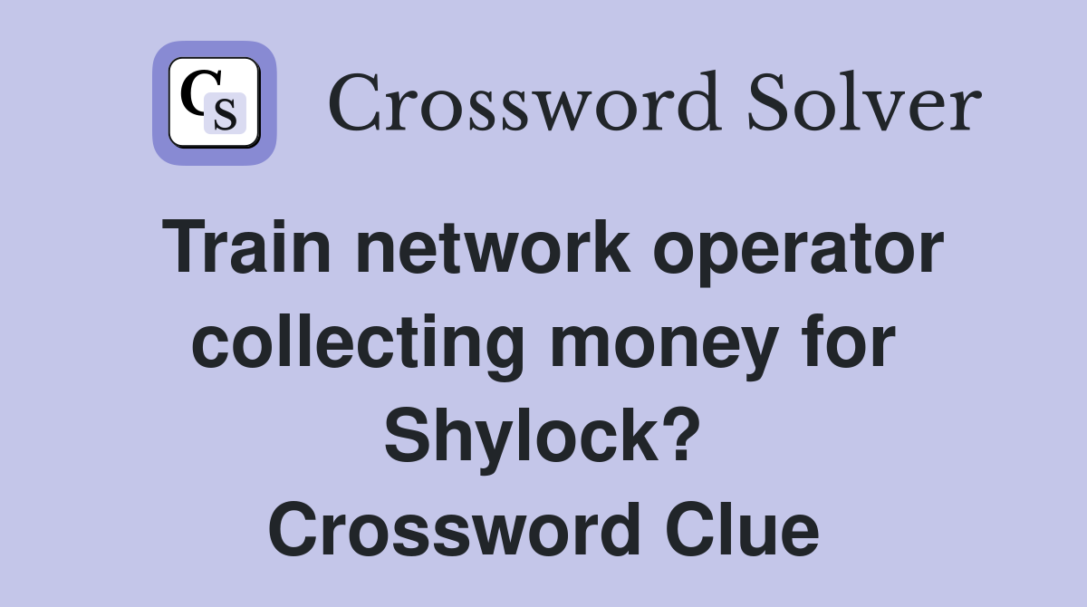 Train network operator collecting money for Shylock? Crossword Clue