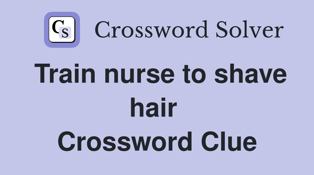 Train nurse to shave hair  Crossword Clue