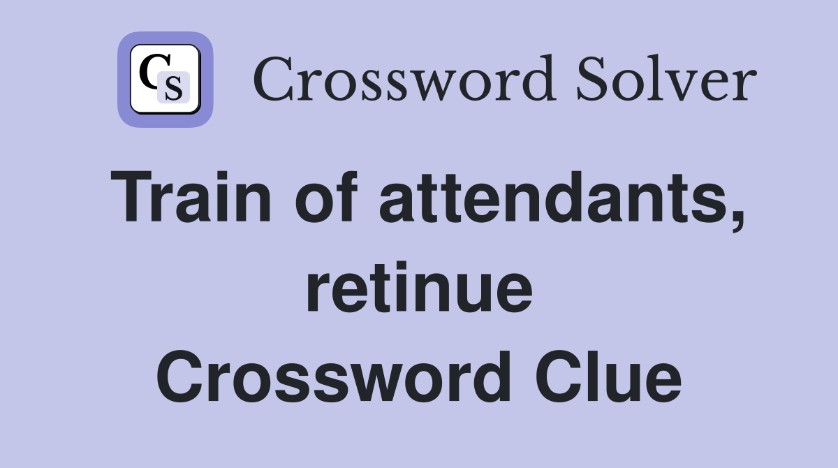 Train of attendants, retinue Crossword Clue