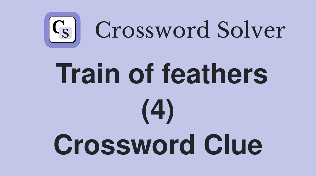 Train of feathers (4) Crossword Clue