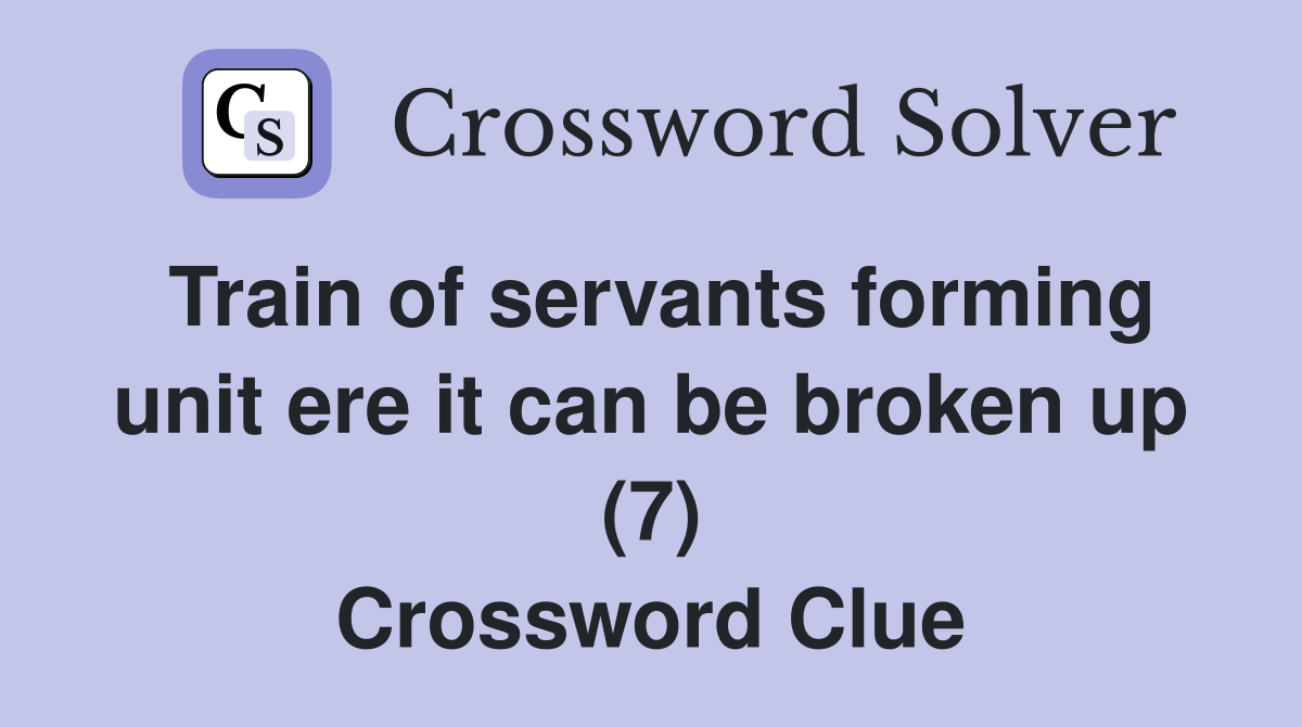 Train of servants forming unit ere it can be broken up (7) Crossword Clue