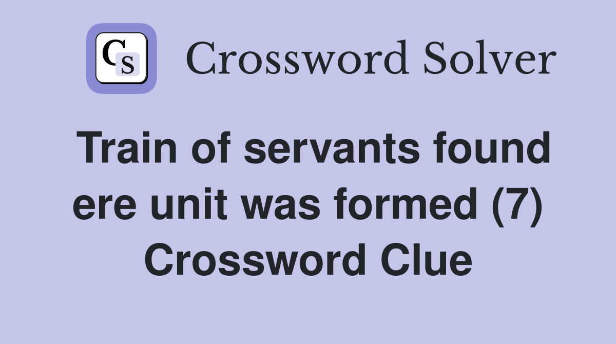 Train of servants found ere unit was formed (7) Crossword Clue