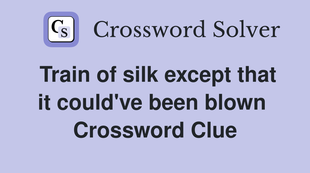 Train of silk except that it could've been blown  Crossword Clue