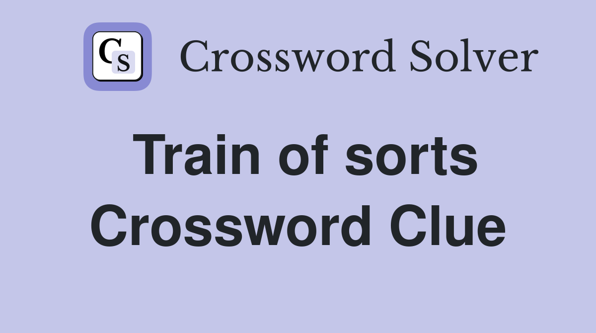 Train of sorts Crossword Clue Answers Crossword Solver