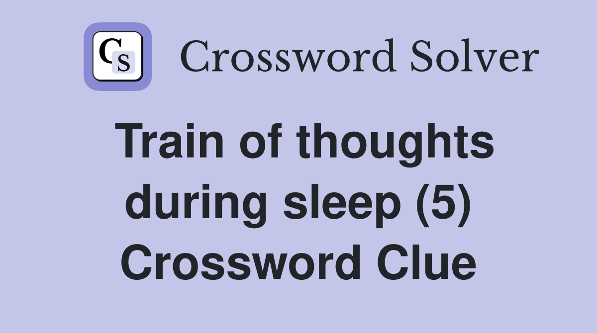 Train of thoughts during sleep (5) Crossword Clue