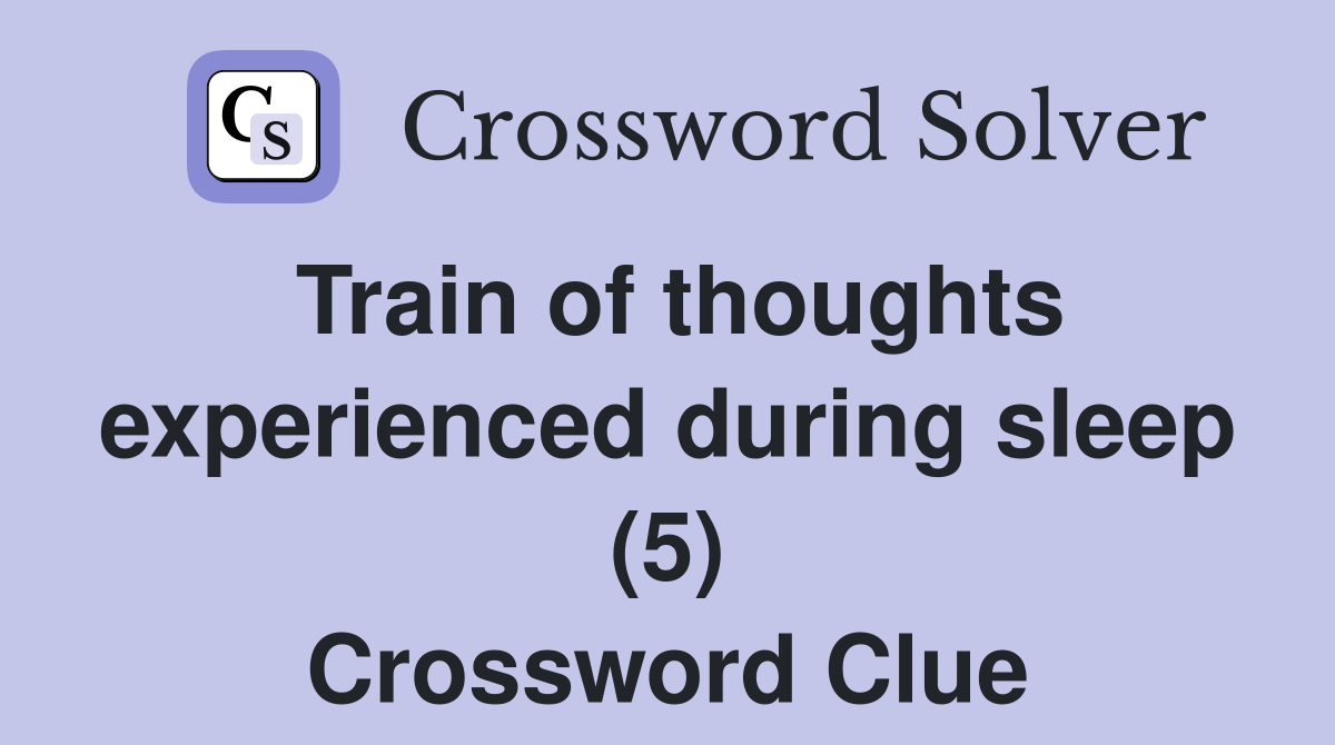 Train of thoughts experienced during sleep (5) Crossword Clue