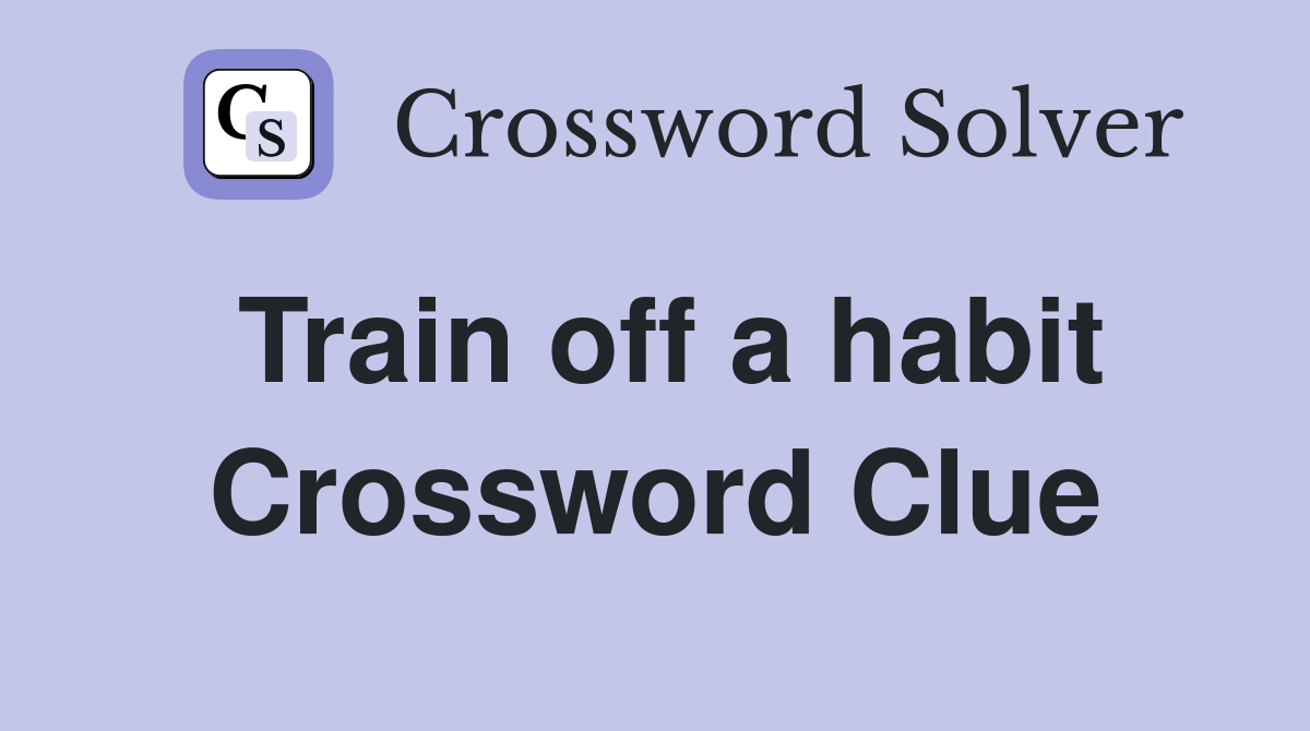Train off a habit Crossword Clue