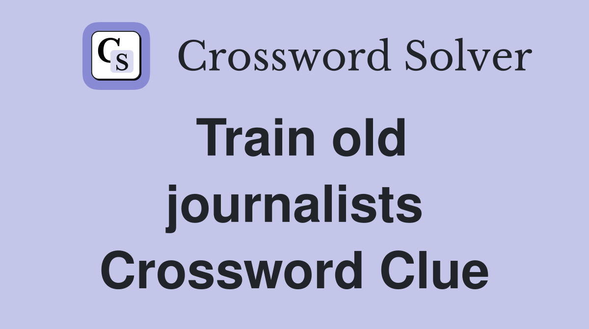 Train old journalists Crossword Clue