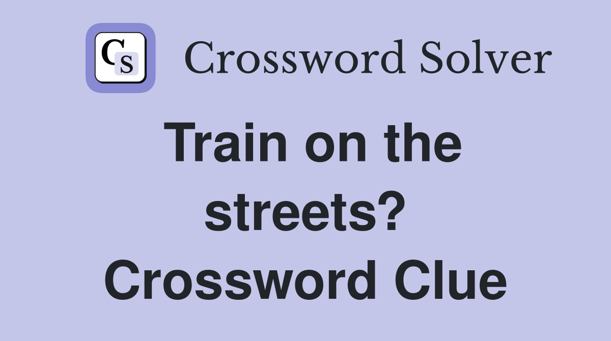 Train on the streets? Crossword Clue
