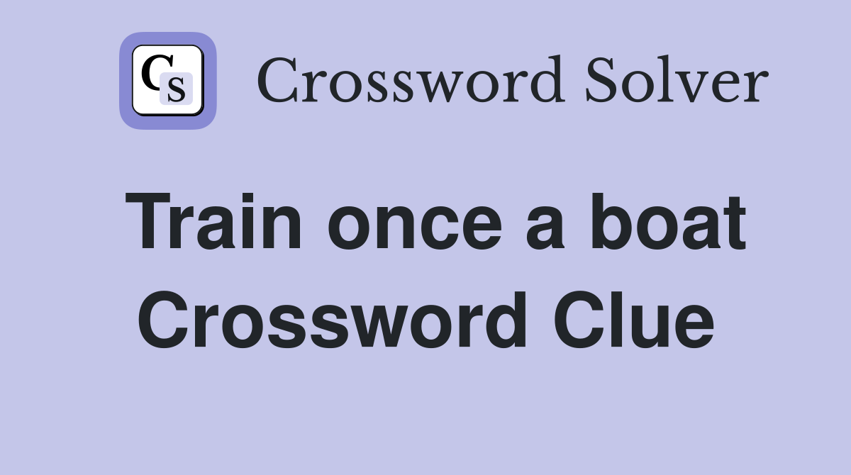 Train once a boat Crossword Clue