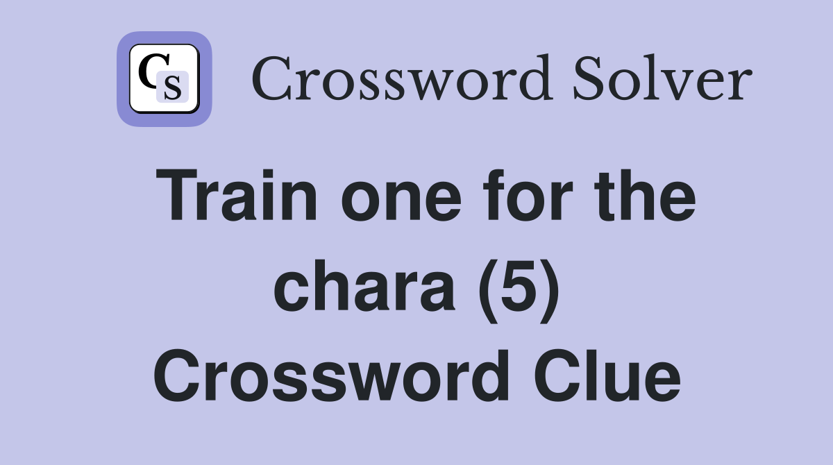 Train one for the chara (5) Crossword Clue