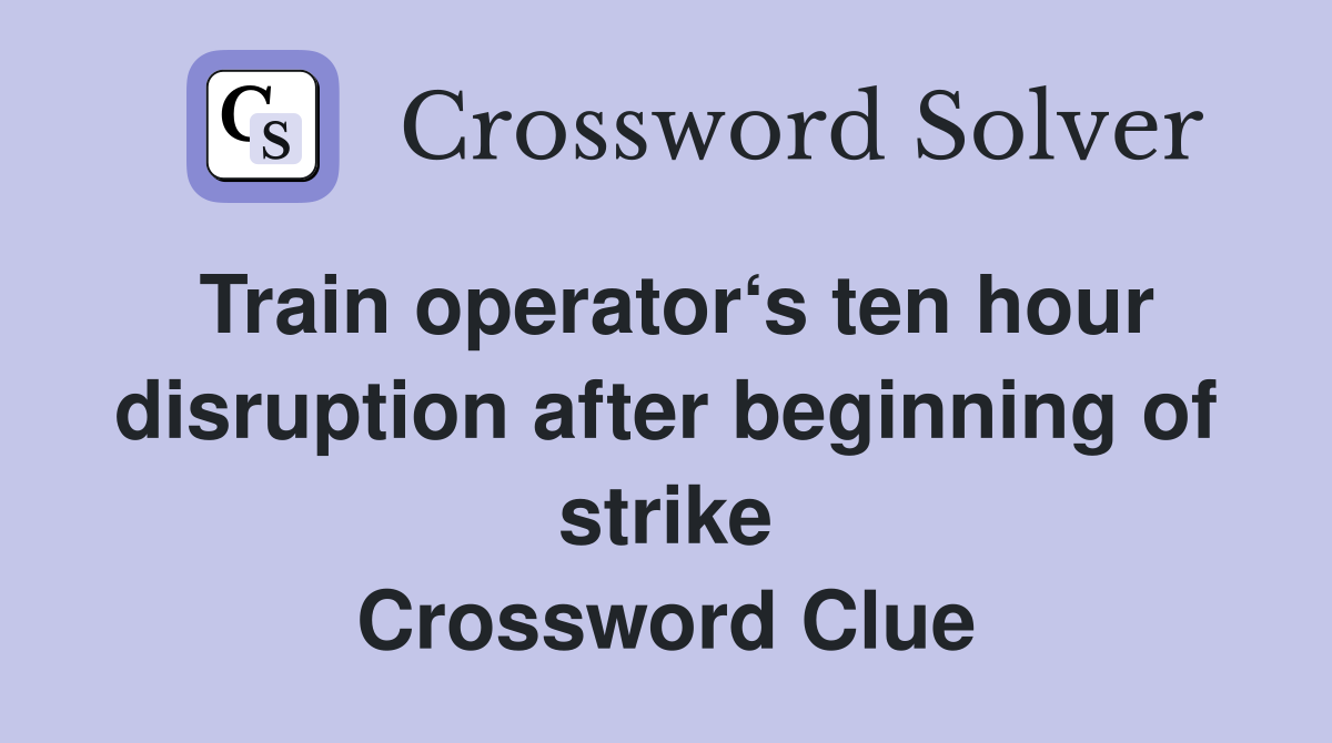 Train operator‘s ten hour disruption after beginning of strike Crossword Clue