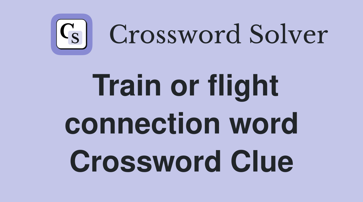Train or flight connection word Crossword Clue