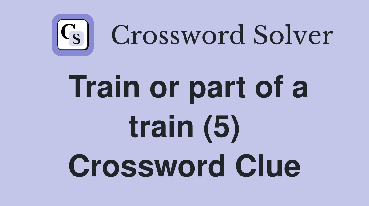 Train or part of a train (5) Crossword Clue
