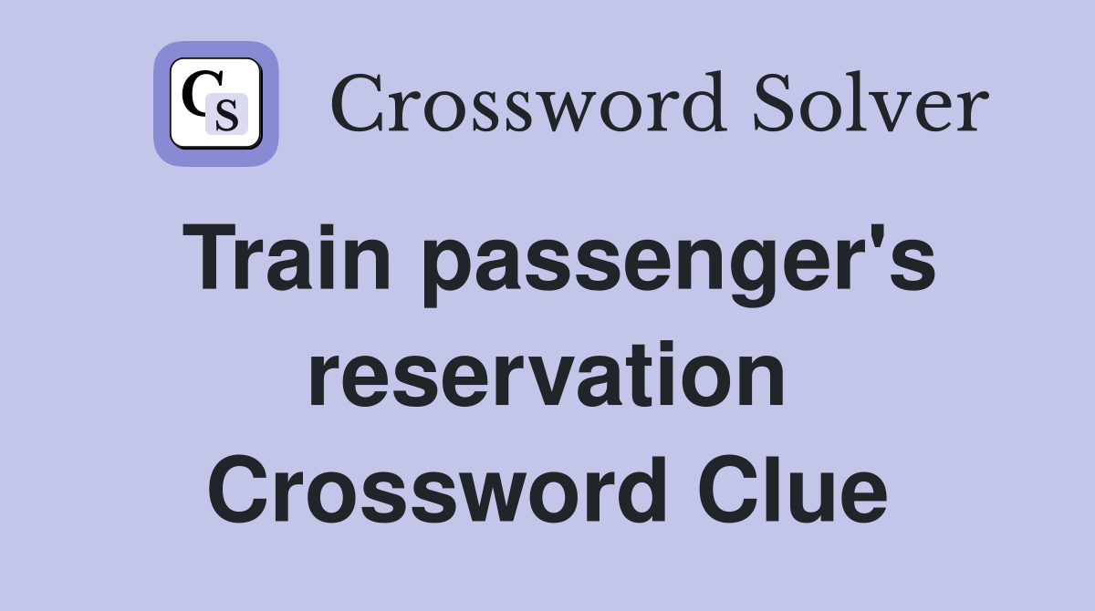 Train passenger's reservation Crossword Clue
