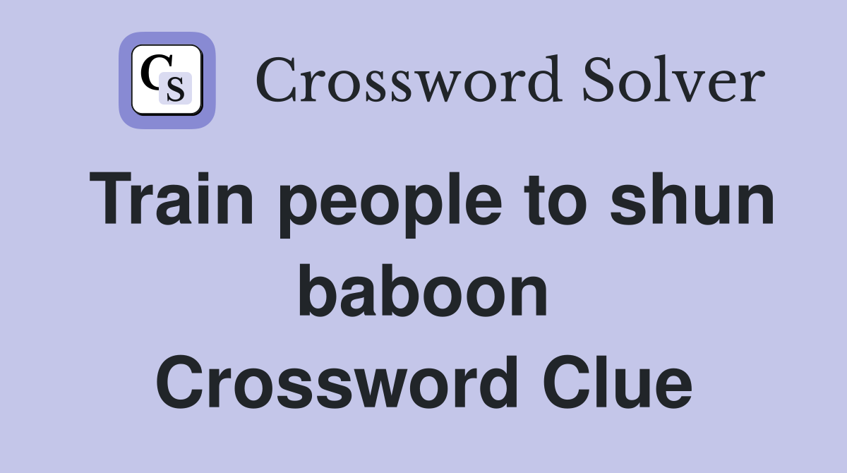 Train people to shun baboon Crossword Clue