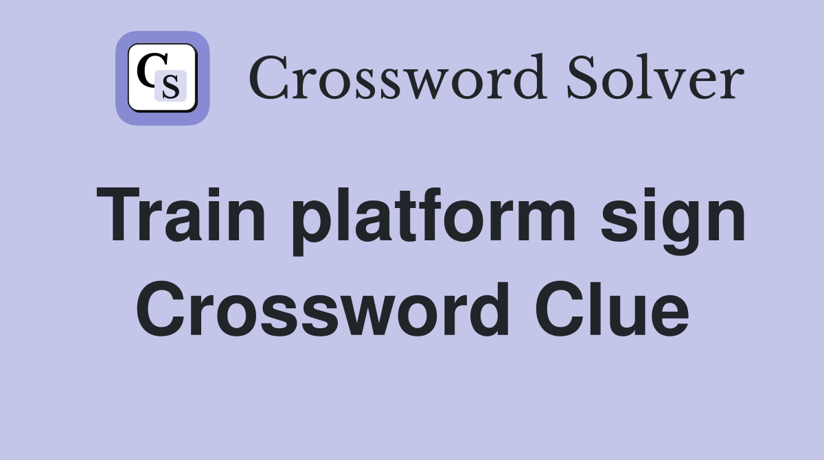 Train platform sign Crossword Clue