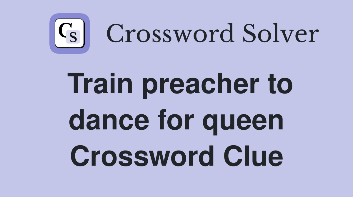 Train preacher to dance for queen Crossword Clue