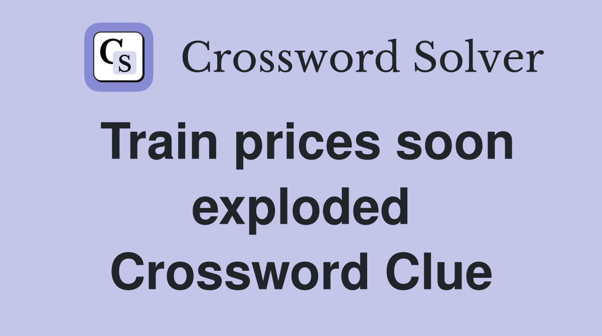 Train prices soon exploded Crossword Clue