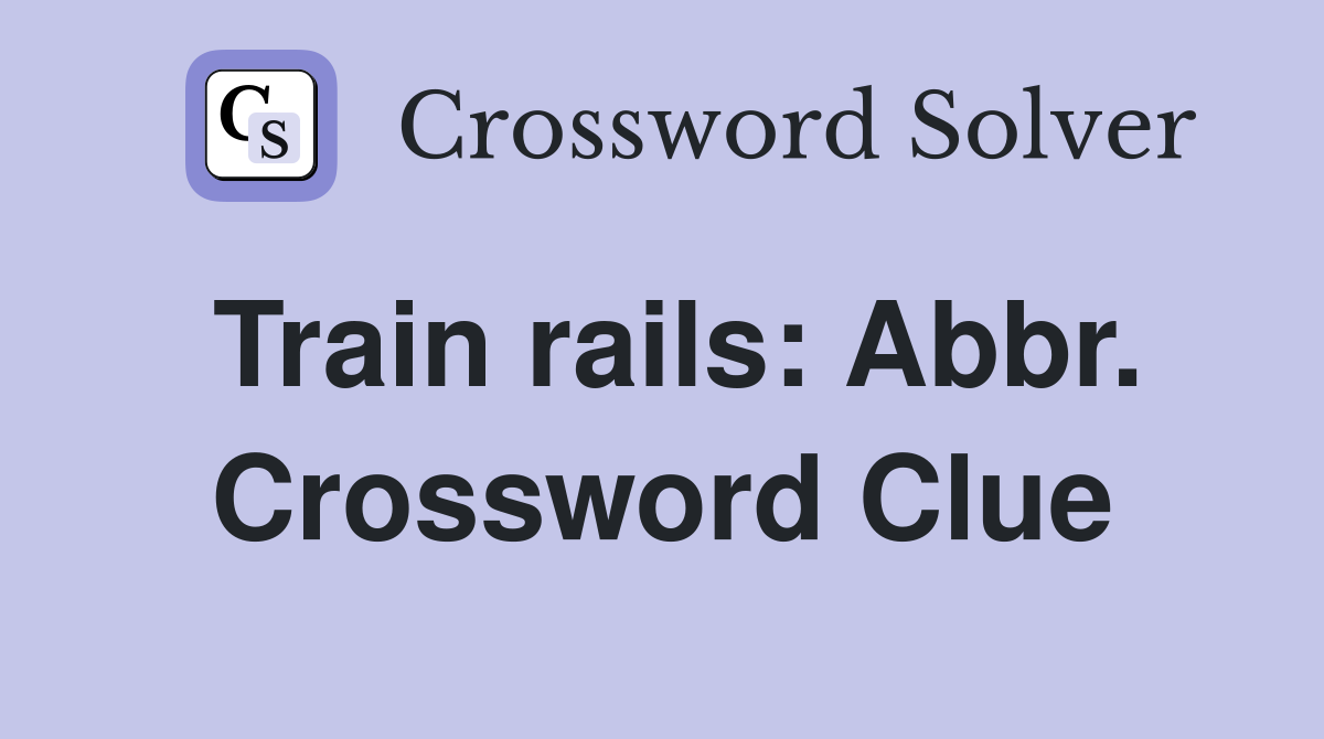Train rails: Abbr. Crossword Clue