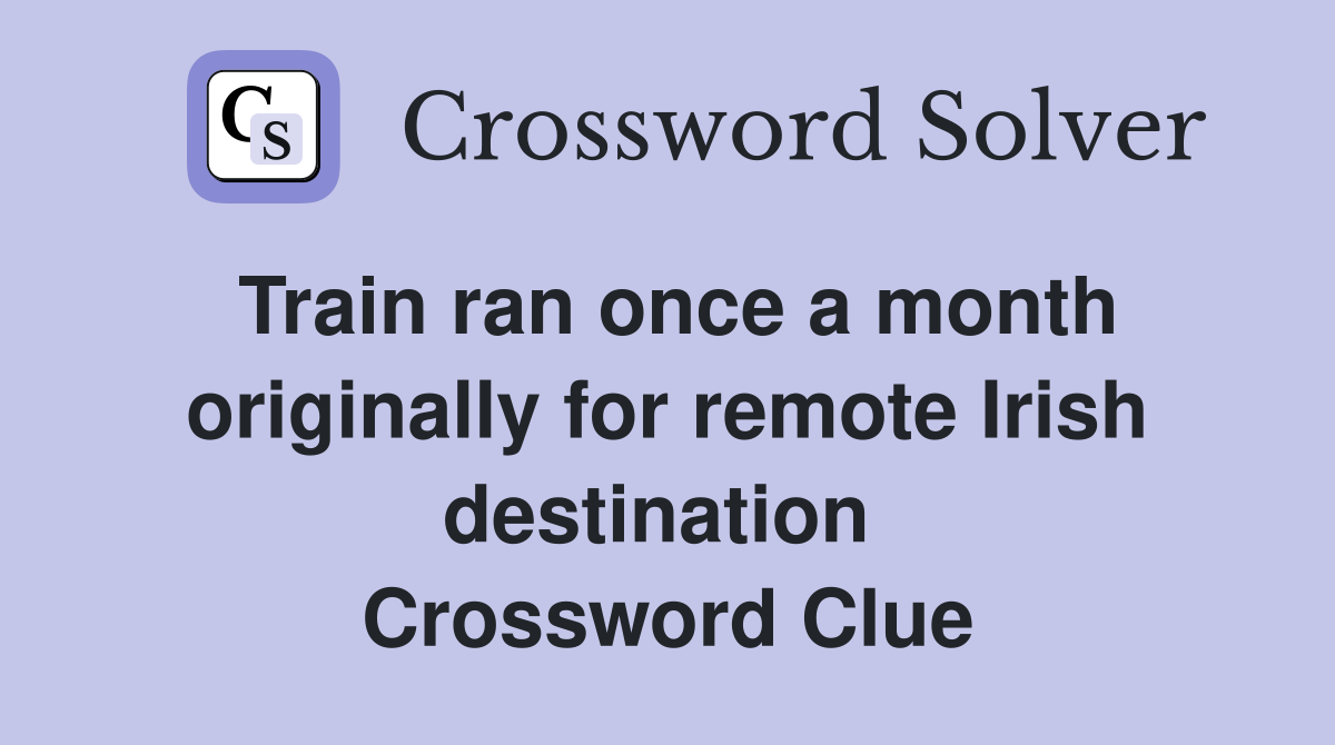 Train ran once a month originally for remote Irish destination  Crossword Clue