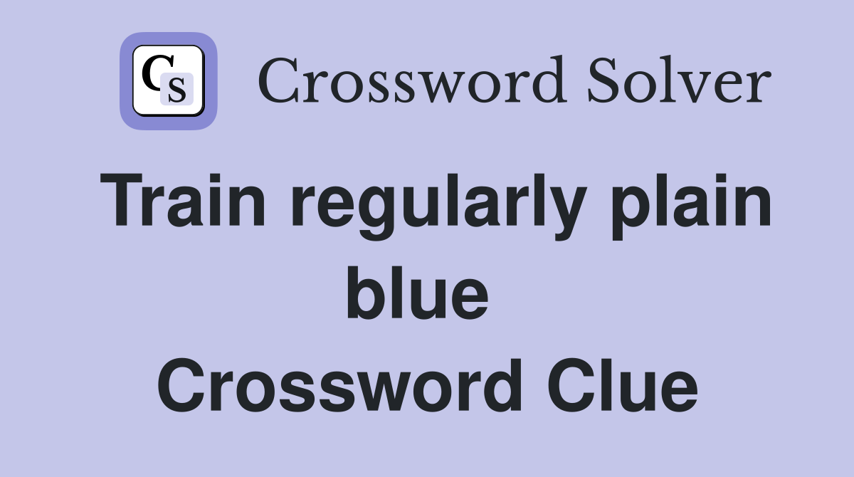 Train regularly plain blue  Crossword Clue