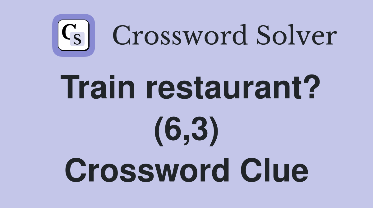 Train restaurant? (6,3) Crossword Clue