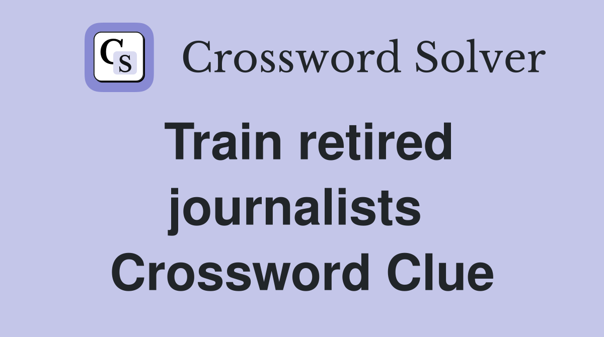 Train retired journalists  Crossword Clue