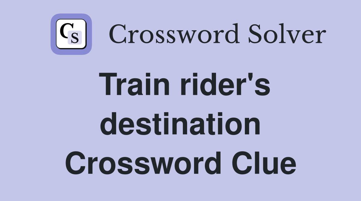 Train rider's destination Crossword Clue