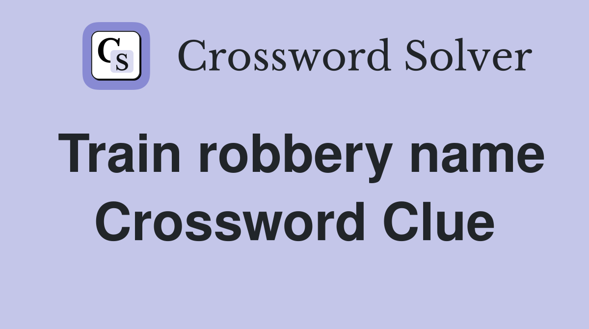 Train robbery name Crossword Clue