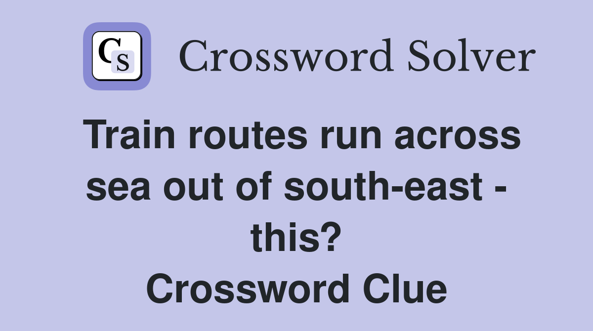 Train routes run across sea out of south-east - this? Crossword Clue