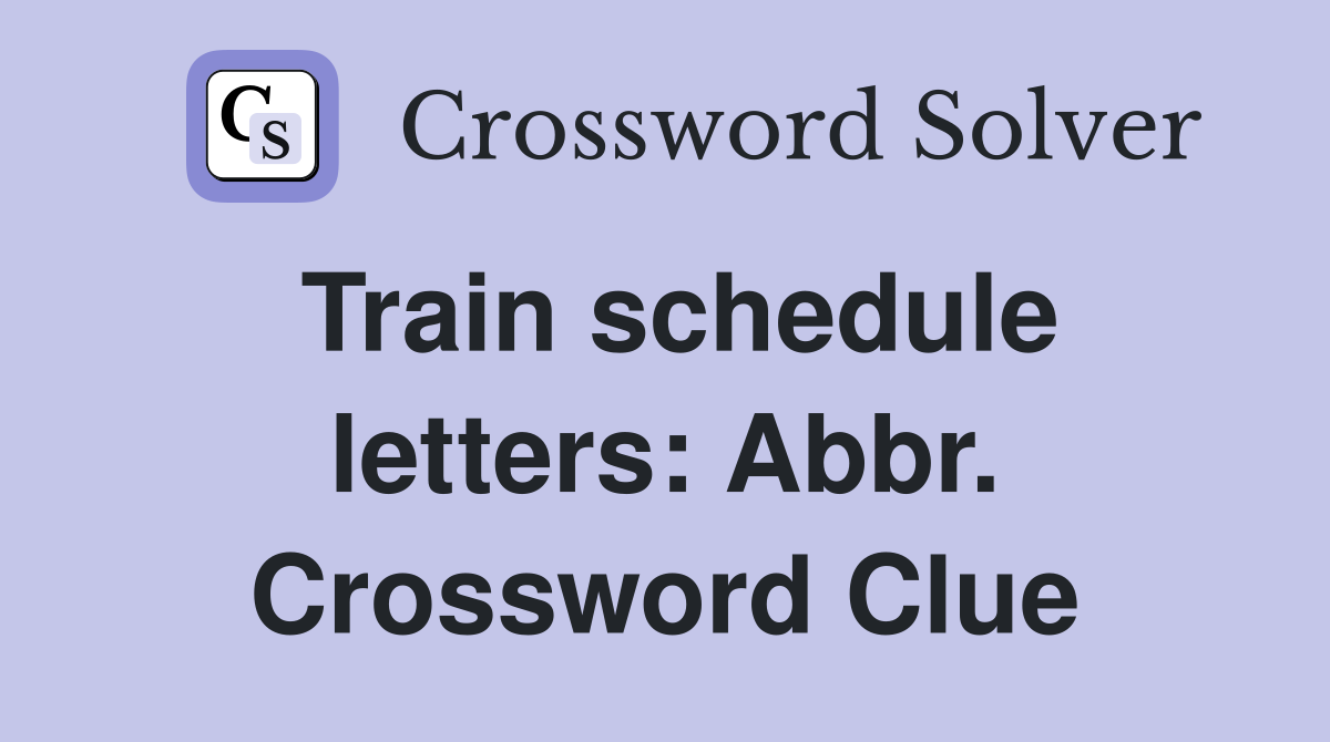 Train schedule letters: Abbr. Crossword Clue