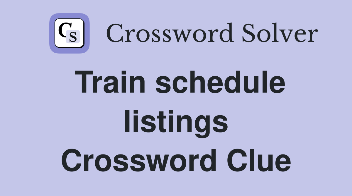 Train schedule listings Crossword Clue