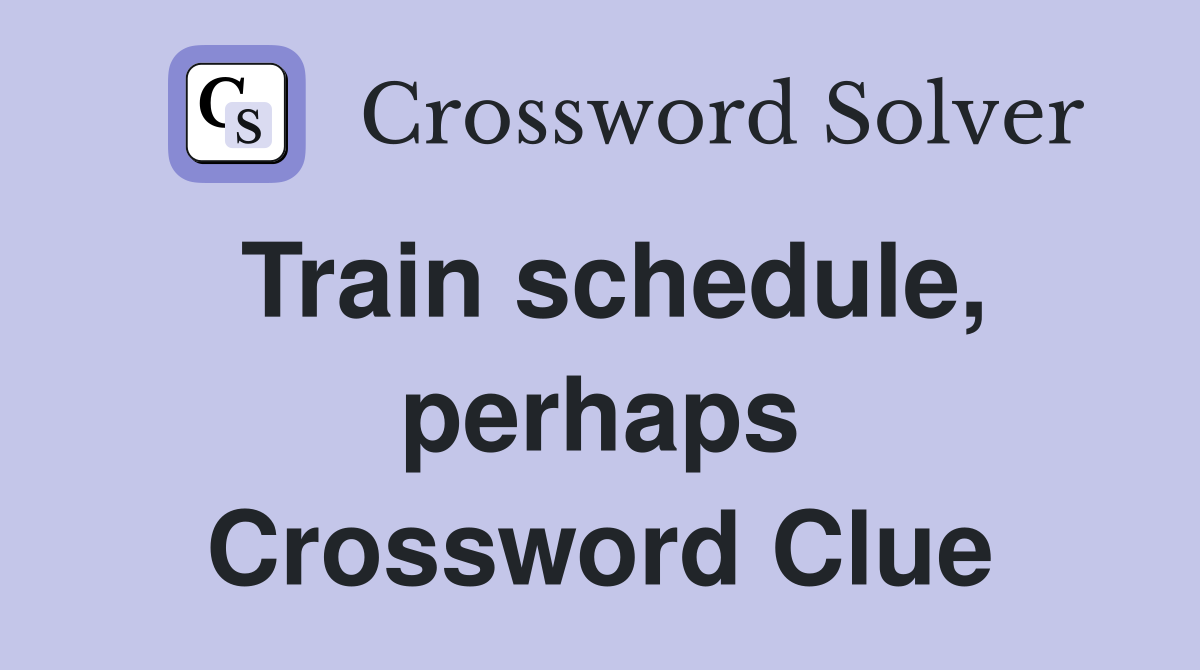 Train schedule, perhaps Crossword Clue