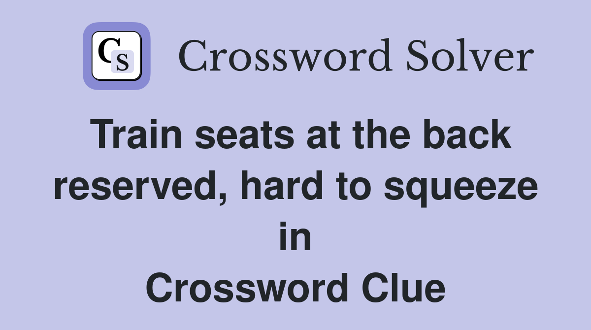 Train seats at the back reserved, hard to squeeze in Crossword Clue