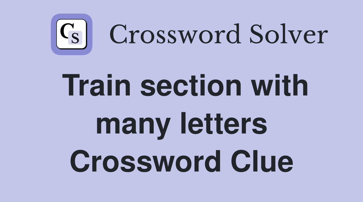 Train section with many letters Crossword Clue