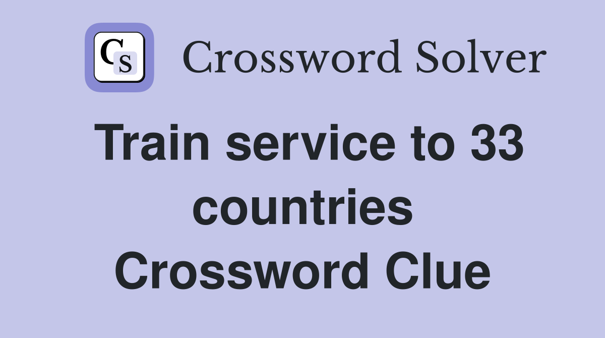 Train service to 33 countries Crossword Clue