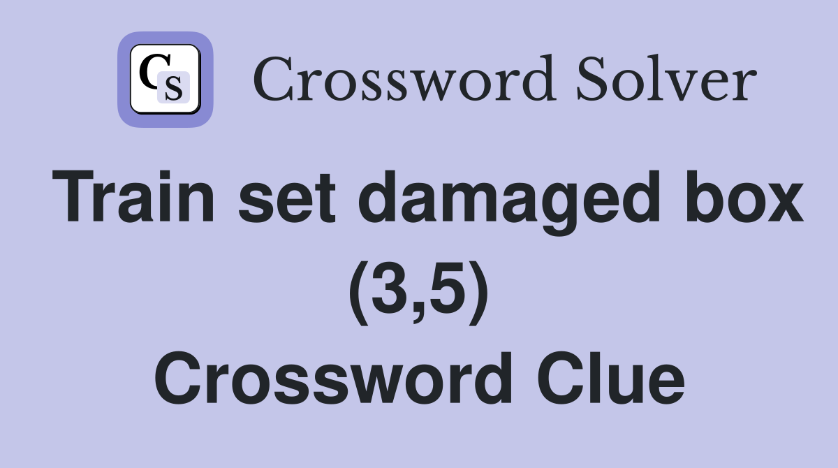 Train set damaged box (3,5) Crossword Clue