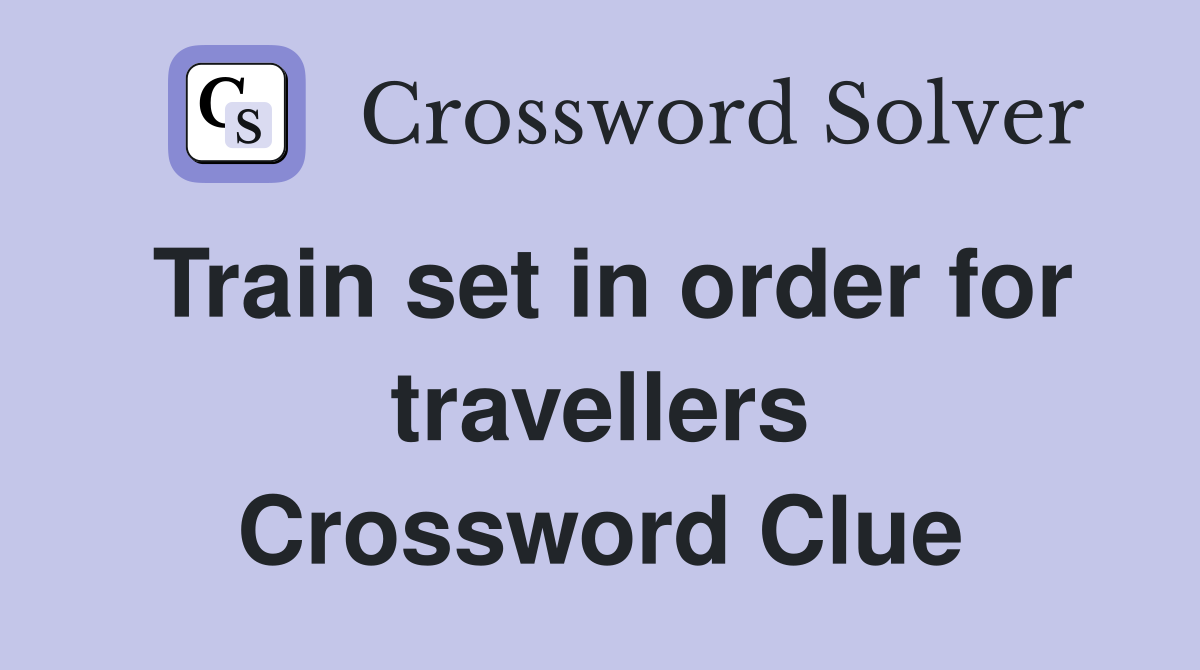 Train set in order for travellers Crossword Clue